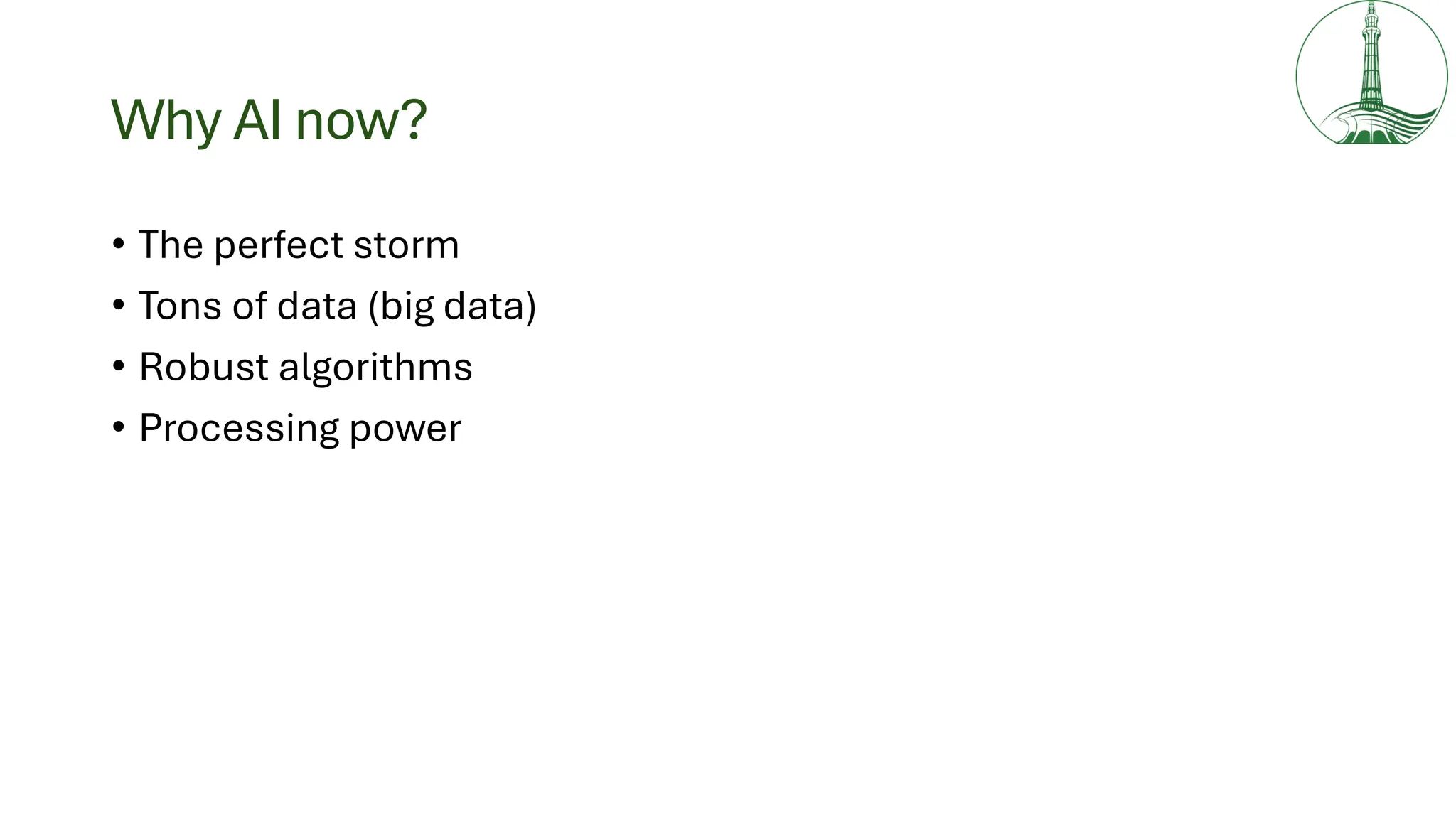 Why AI now?
• The perfect storm
• Tons of data (big data)
• Robust algorithms
• Processing power
 