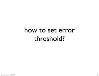 how to set error
                               threshold?



Saturday, January 23, 2010                      21
 