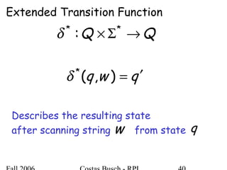 Extended Transition Function
QQ →Σ× **
:δ
qwq ′=),(*
δ
Describes the resulting state
after scanning string from statew q
 
