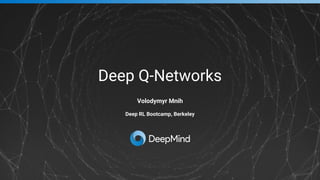 Deep Q-Networks
Volodymyr Mnih
Deep RL Bootcamp, Berkeley
 