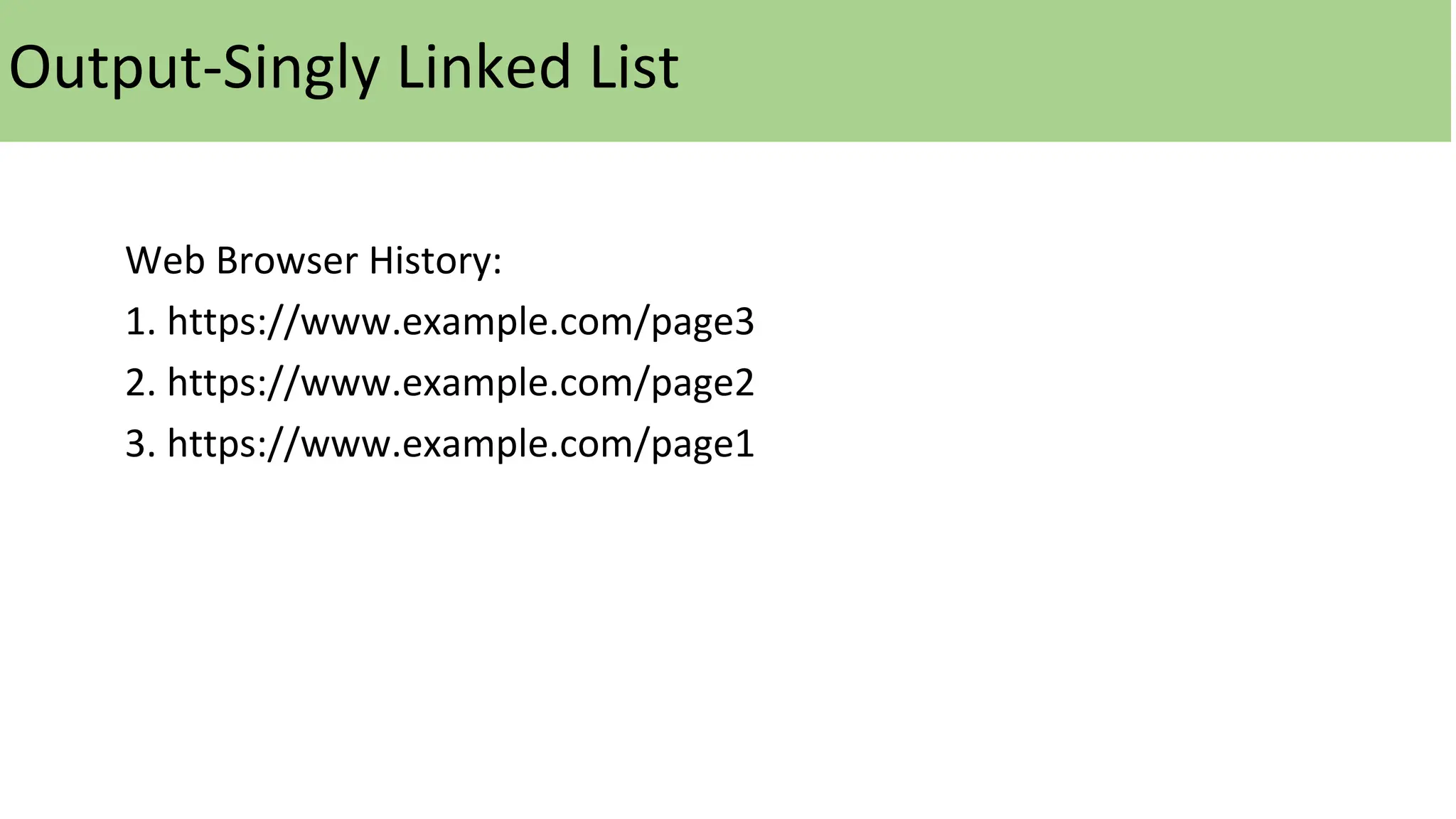 Output-Singly Linked List
Web Browser History:
1. https://www.example.com/page3
2. https://www.example.com/page2
3. https://www.example.com/page1
 