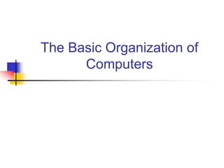 The Basic Organization of
Computers
 