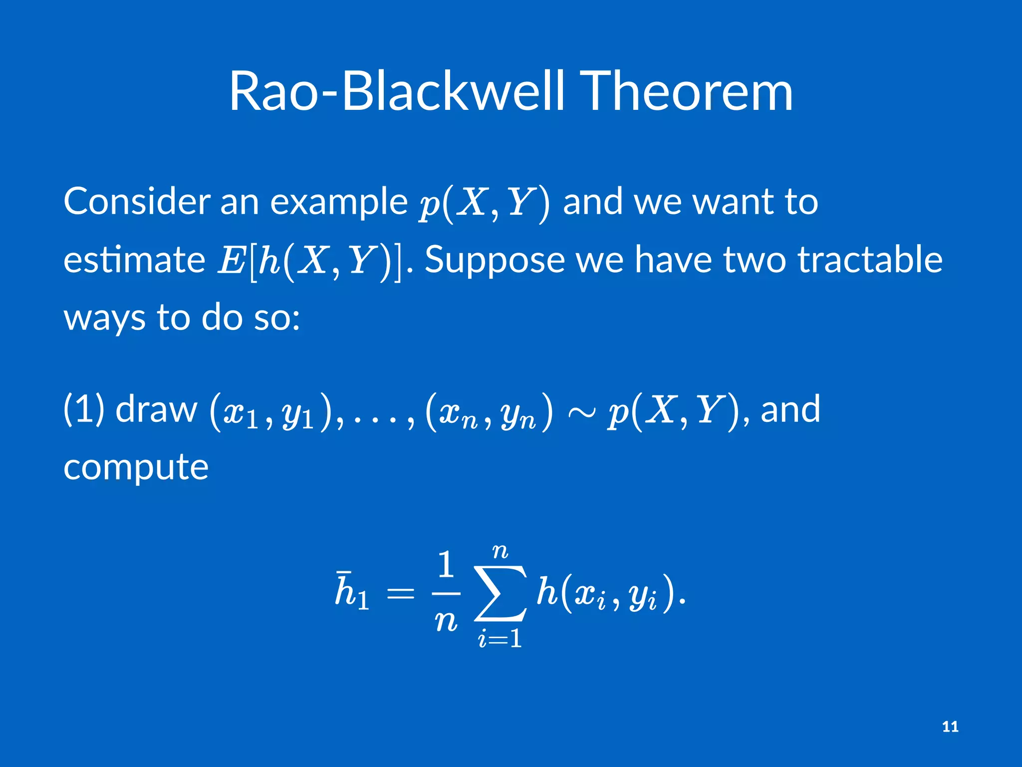 Rao$Blackwell+Theorem
Consider)an)example) )and)we)want)to)
es1mate) .)Suppose)we)have)two)tractable)
ways)to)do)so:
(1)$draw$ ,$and$
compute
11
 