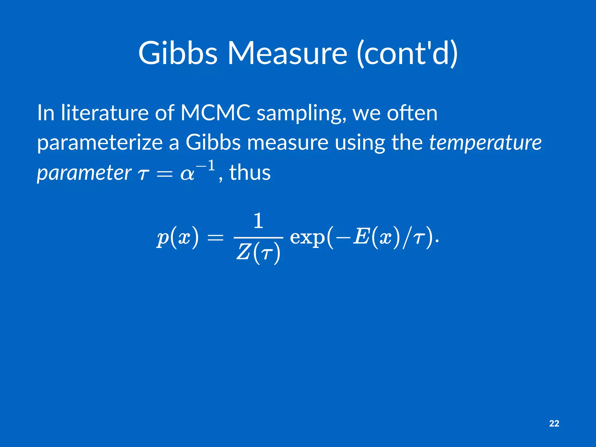Gibbs%Measure%(cont'd)
In#literature#of#MCMC#sampling,#we#o5en#
parameterize#a#Gibbs#measure#using#the#temperature(
parameter# ,#thus#
.
22
 