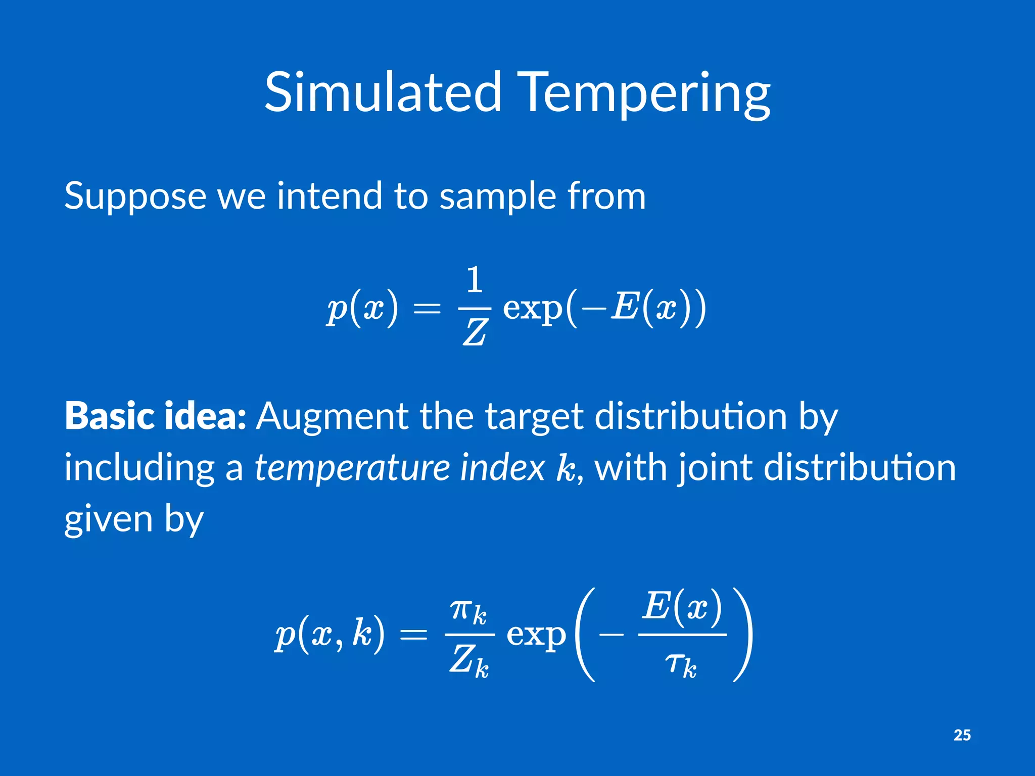 Simulated*Tempering
Suppose'we'intend'to'sample'from'
Basic&idea:!Augment!the!target!distribu0on!by!
including!a!temperature(index( ,!with!joint!distribu0on!
given!by
25
 