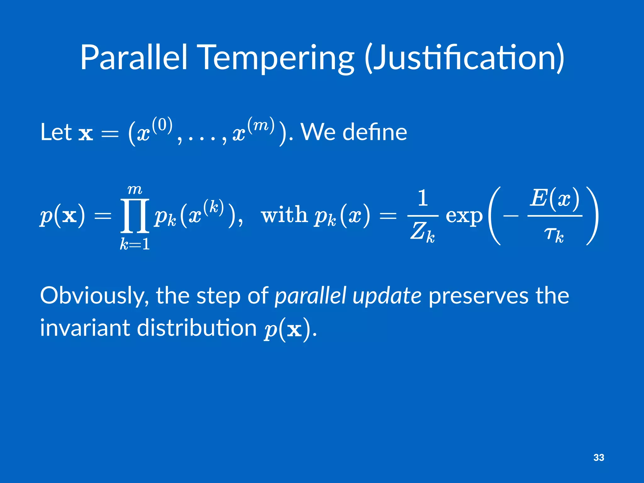 Parallel&Tempering&(Jus1ﬁca1on)
Let$ .$We$deﬁne
Obviously,+the+step+of+parallel&update+preserves+the+
invariant+distribu5on+ .
33
 