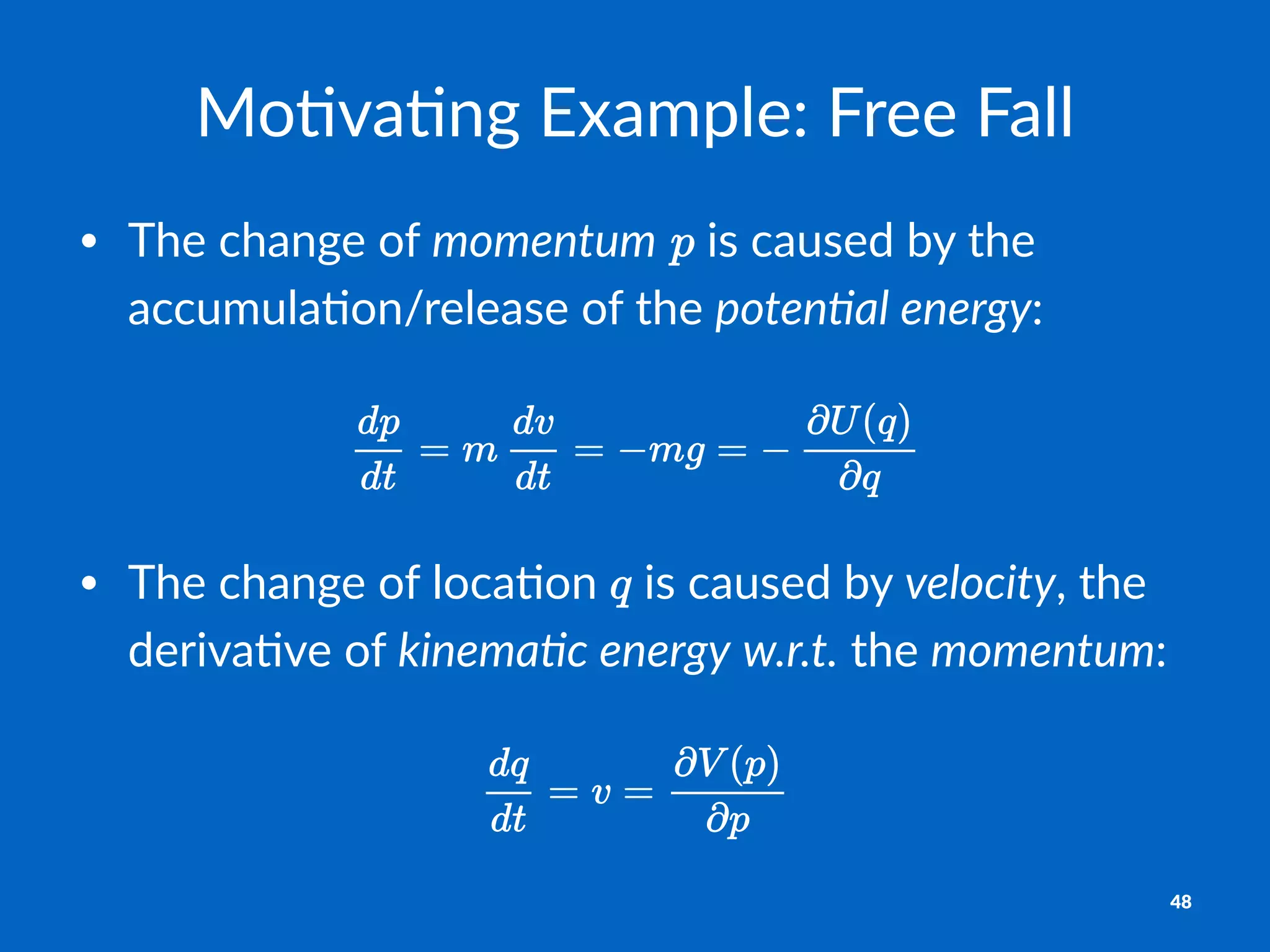 Mo#va#ng(Example:(Free(Fall
• The%change%of%momentum% %is%caused%by%the%
accumula5on/release%of%the%poten(al+energy:
• The%change%of%loca-on% %is%caused%by%velocity,%the%
deriva-ve%of%kinema-c.energy%w.r.t.%the%momentum:
48
 