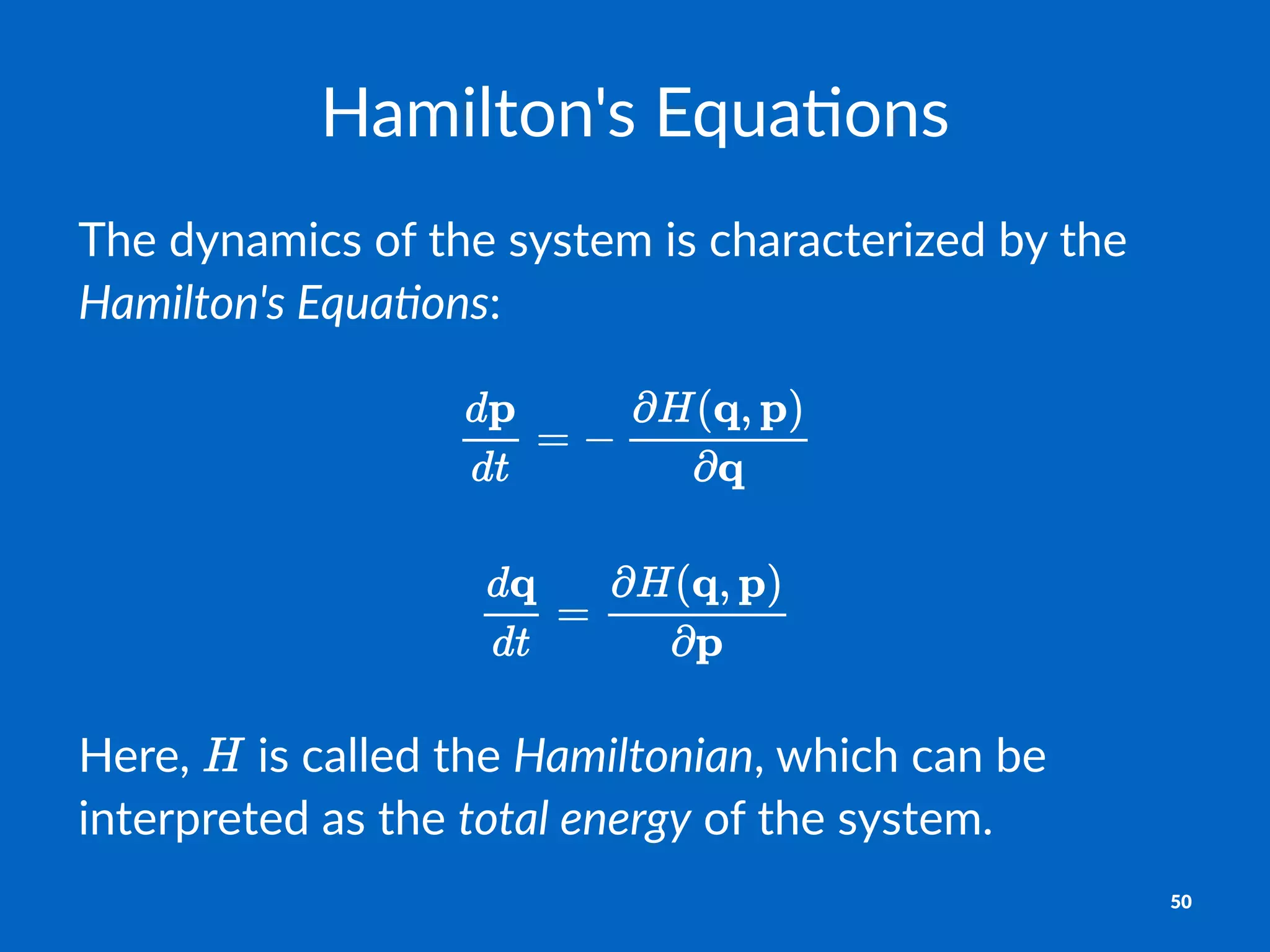 Hamilton's+Equa/ons
The$dynamics$of$the$system$is$characterized$by$the$
Hamilton's+Equa/ons:
Here,% %is%called%the%Hamiltonian,%which%can%be%
interpreted%as%the%total)energy%of%the%system.
50
 