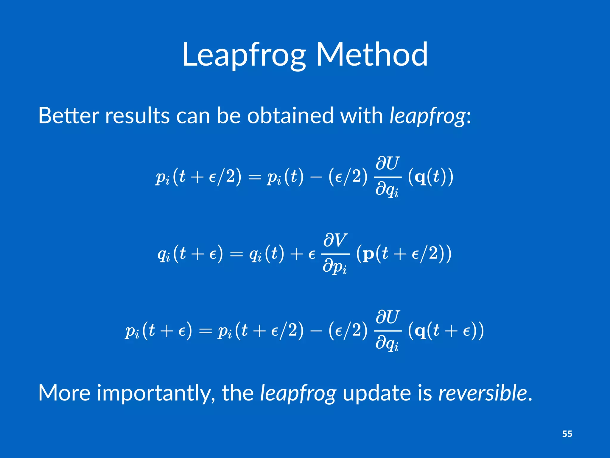 Leapfrog)Method
Be#er%results%can%be%obtained%with%leapfrog:
More%importantly,%the%leapfrog%update%is%reversible.
55
 