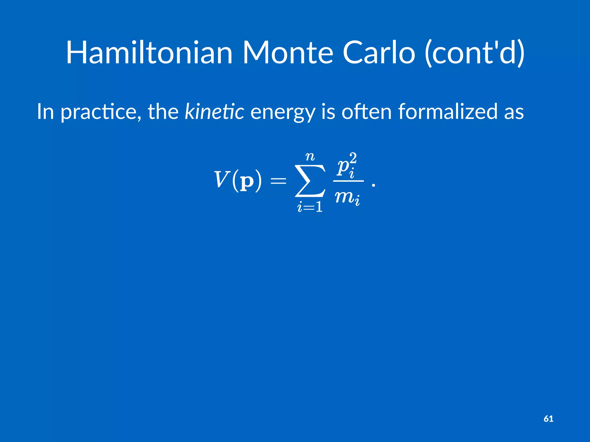 Hamiltonian)Monte)Carlo)(cont'd)
In#prac(ce,#the#kine%c#energy#is#o2en#formalized#as
61
 