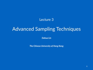 Lecture'3
Advanced(Sampling(Techniques
Dahua%Lin
The$Chinese$University$of$Hong$Kong
1
 