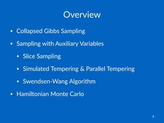 Overview
• Collapsed*Gibbs*Sampling
• Sampling*with*Auxiliary*Variables
• Slice*Sampling
• Simulated*Tempering*&*Parallel*...