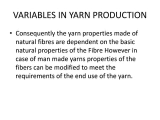 VARIABLES IN YARN PRODUCTION
• Consequently the yarn properties made of
natural fibres are dependent on the basic
natural ...