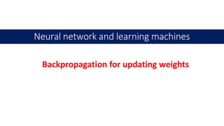 Neural network and learning machines
Backpropagation for updating weights
 