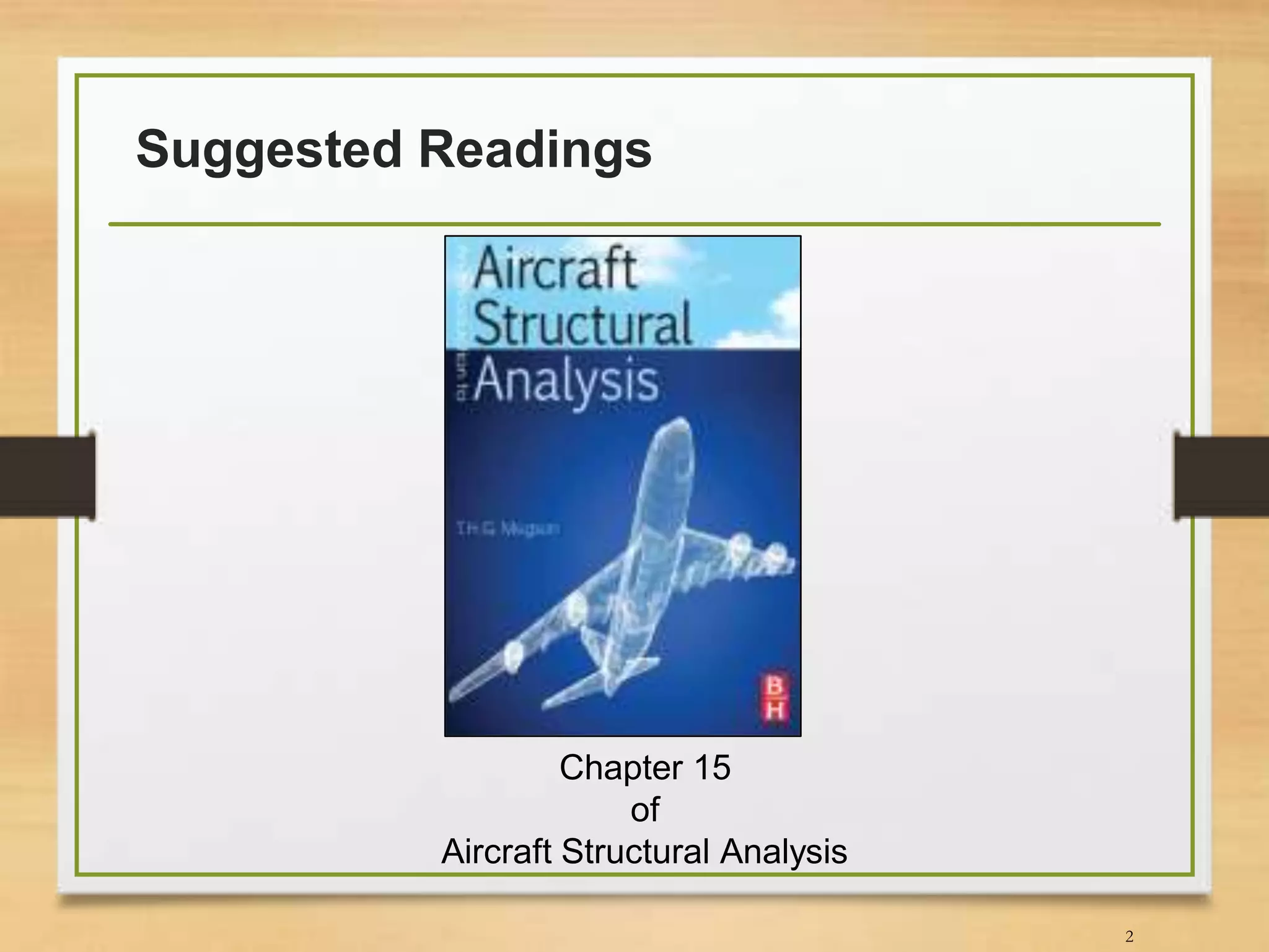 Suggested Readings
Chapter 15
of
Aircraft Structural Analysis
2
 