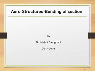 Aero Structures-Bending of section
By
Dr. Mahdi Damghani
2017-2018
1
 