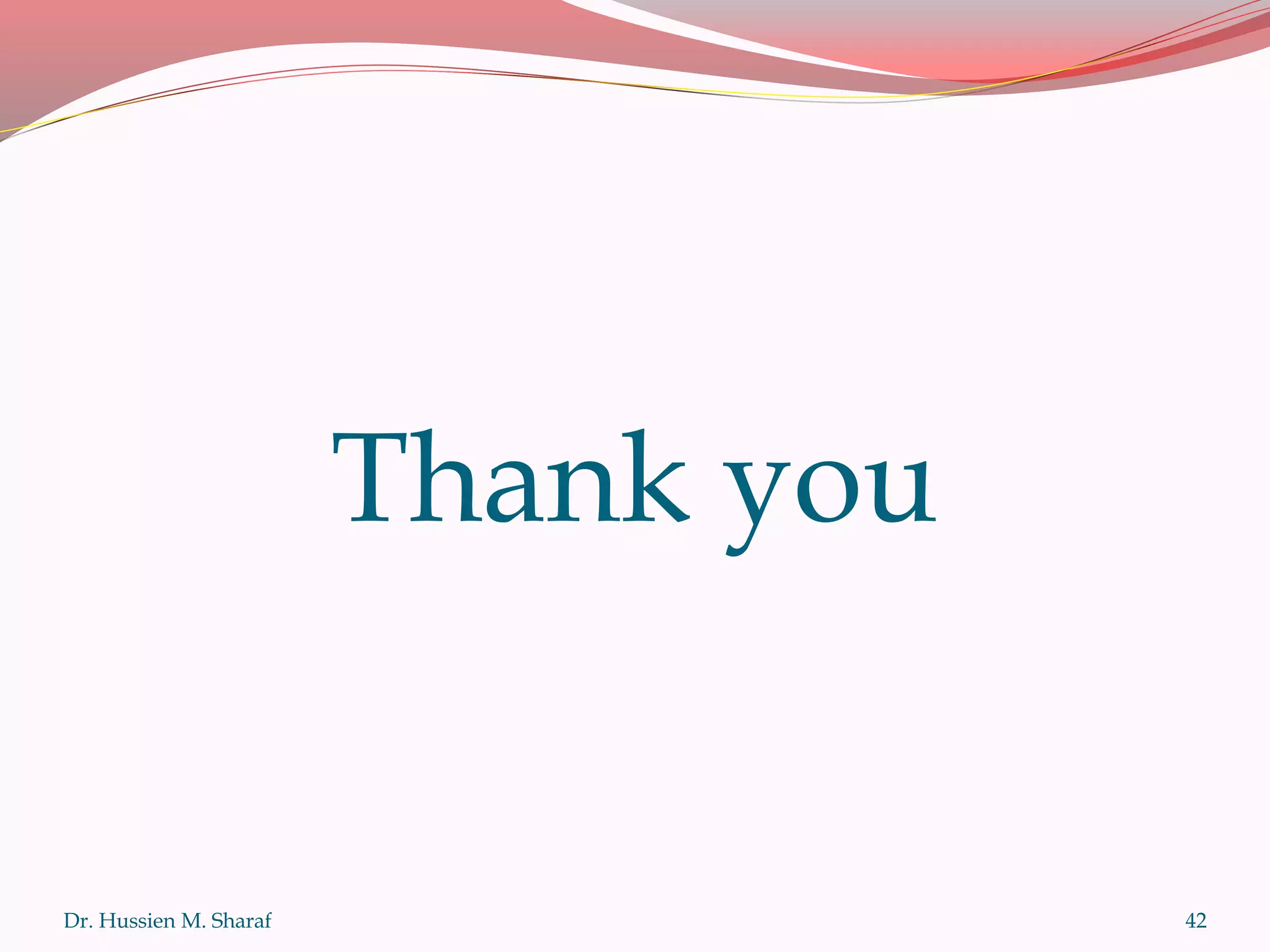 Thank you
Dr. Hussien M. Sharaf 42
 