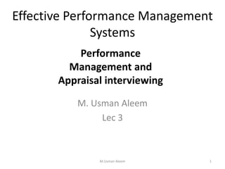 Effective Performance Management
Systems
M. Usman Aleem
Lec 3
Performance
Management and
Appraisal interviewing
1M.Usman Aleem
 