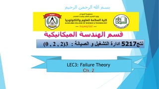 ‫الرحيم‬ ‫الرحمن‬ ‫هللا‬ ‫بسم‬
‫نتج‬
5217
‫ادارة‬
‫التشغيل‬
‫و‬
‫الصيانة‬
:
3
(
2
,
2
,
0
)
LEC3: Failure Theory
 