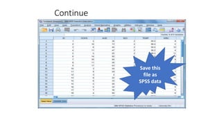 Continue
16
Save this
file as
SPSS data
 