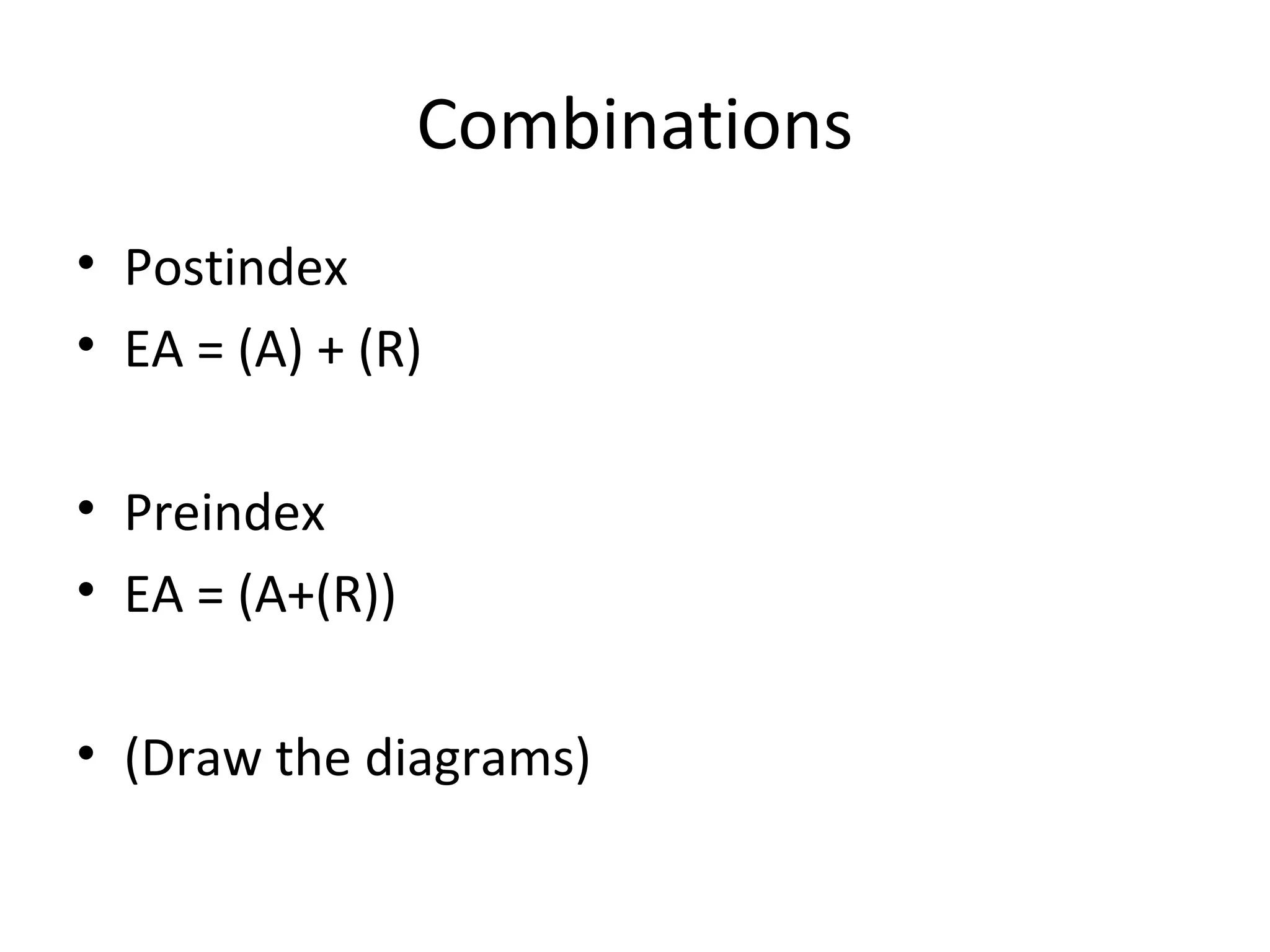 Combinations
• Postindex
• EA = (A) + (R)
• Preindex
• EA = (A+(R))
• (Draw the diagrams)
 