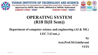 OPERATING SYSTEM
(R18 II(II Sem))
Department of computer science and engineering (AI & ML)
LEC 3 (Cont.,)
by
Asst.Prof.M.Gokilavani
VITS
6/11/2023 Department of CSE (AI/ML) 1
 