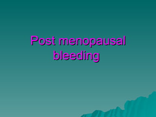 Post menopausal bleeding  