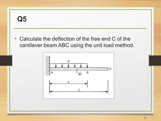 Q5
• Calculate the deflection of the free end C of the
cantilever beam ABC using the unit load method.
46
 