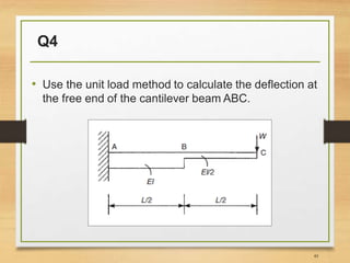 Q4
• Use the unit load method to calculate the deflection at
the free end of the cantilever beam ABC.
45
 
