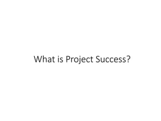 What is Project Success?
 