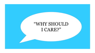 “WHY SHOULD
I CARE?”
 