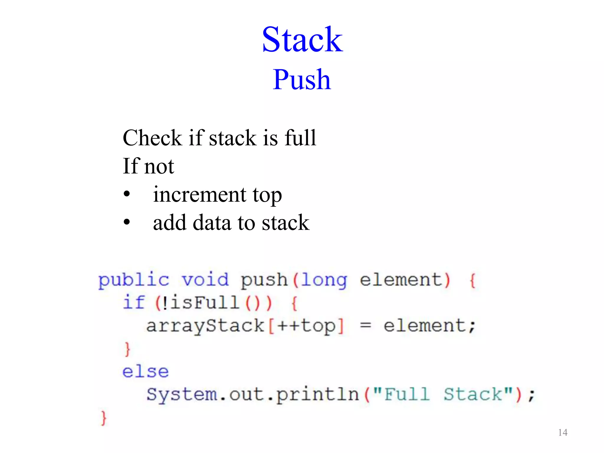 Stack
Push
Check if stack is full
If not
• increment top
• add data to stack
14
 