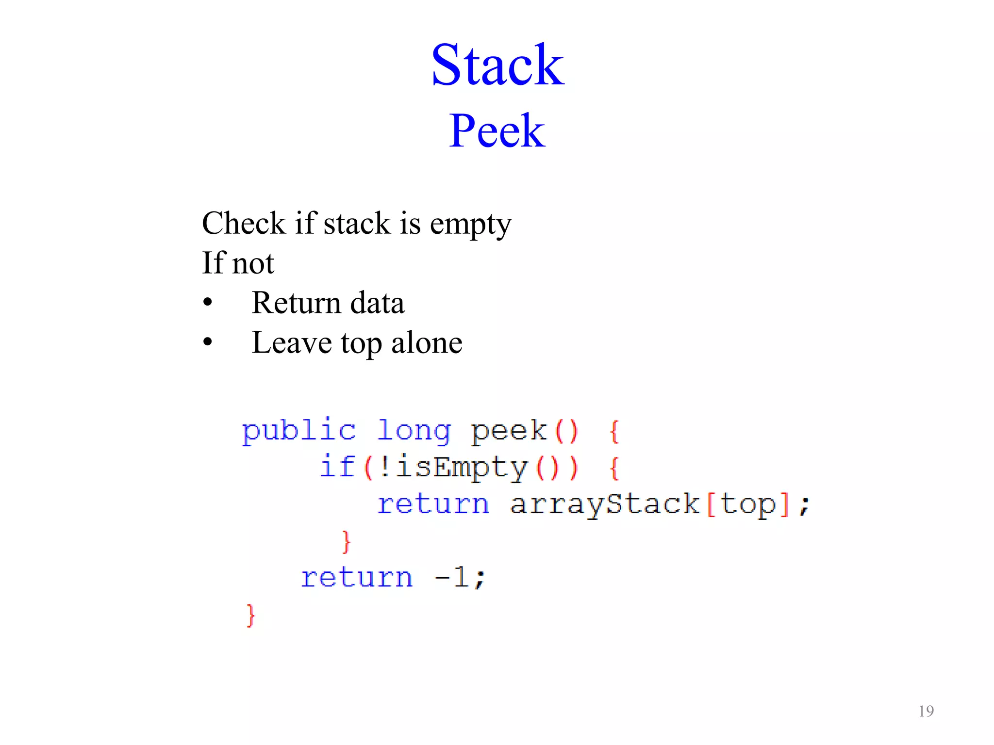 Stack
Peek
Check if stack is empty
If not
• Return data
• Leave top alone
19
 