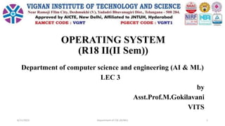 OPERATING SYSTEM
(R18 II(II Sem))
Department of computer science and engineering (AI & ML)
LEC 3
by
Asst.Prof.M.Gokilavani
VITS
6/11/2023 Department of CSE (AI/ML) 1
 