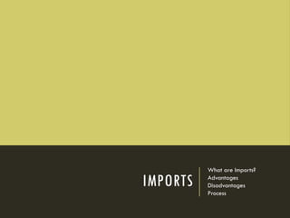 IMPORTS
What are Imports?
Advantages
Disadvantages
Process
 