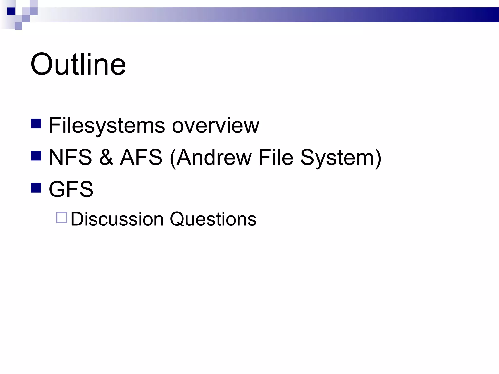 Outline Filesystems overview NFS & AFS (Andrew File System) GFS Discussion Questions 