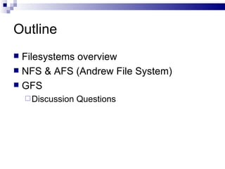 Outline Filesystems overview NFS & AFS (Andrew File System) GFS Discussion Questions 