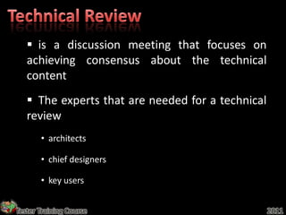  is a discussion meeting that focuses on
   achieving consensus about the technical
   content
    The experts that are needed for a technical
   review
       • architects

       • chief designers

       • key users


Tester Training Course                             2011
 