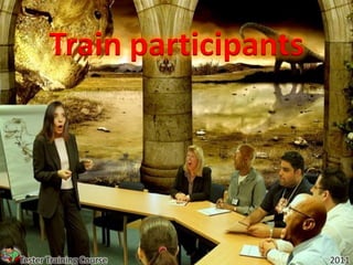 Train participants




Tester Training Course      2011
 