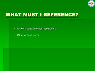 WHAT MUST I REFERENCE?
All work done by other researchers
Other writers' words