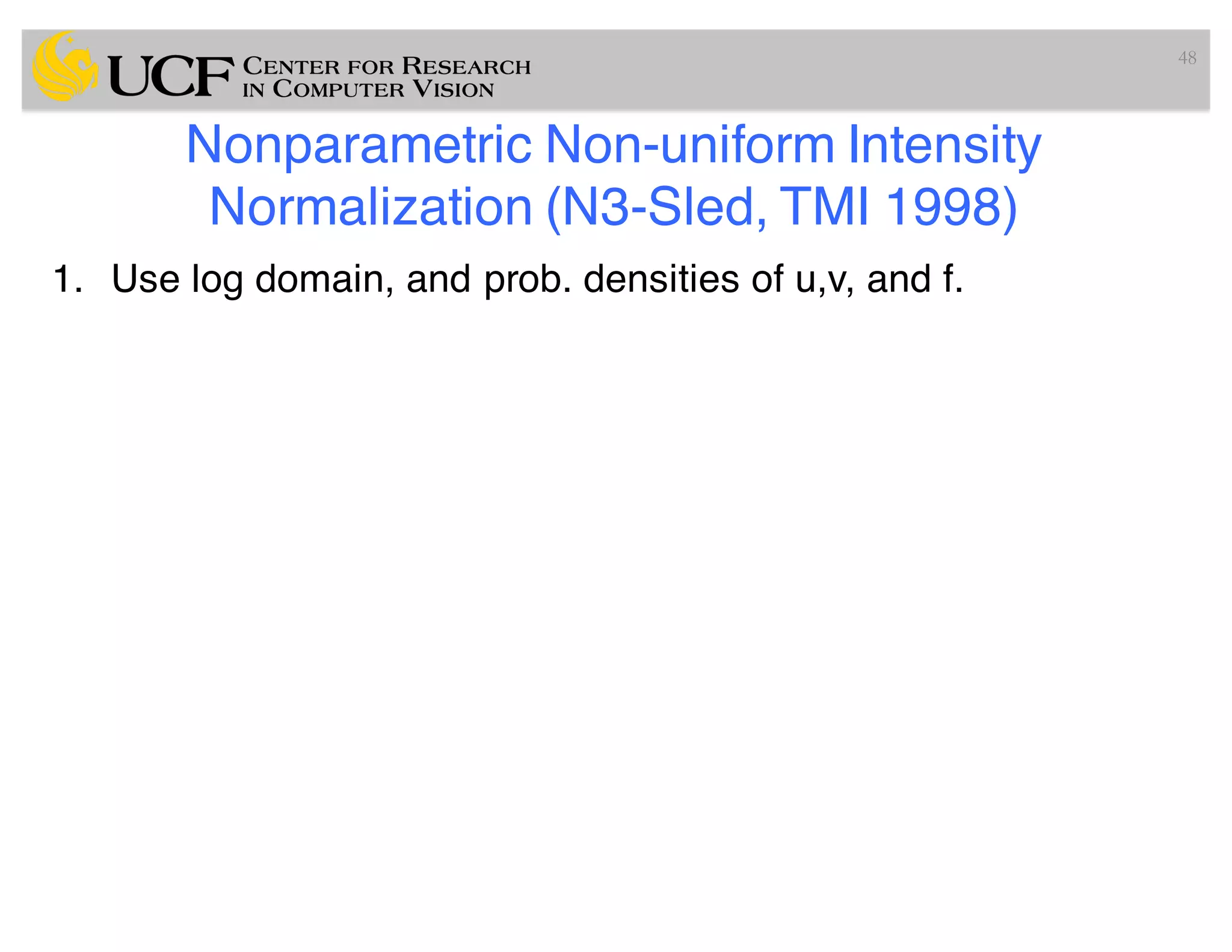 Nonparametric Non-uniform Intensity
Normalization (N3-Sled, TMI 1998)
1. Use log domain, and prob. densities of u,v, and f.
48
 