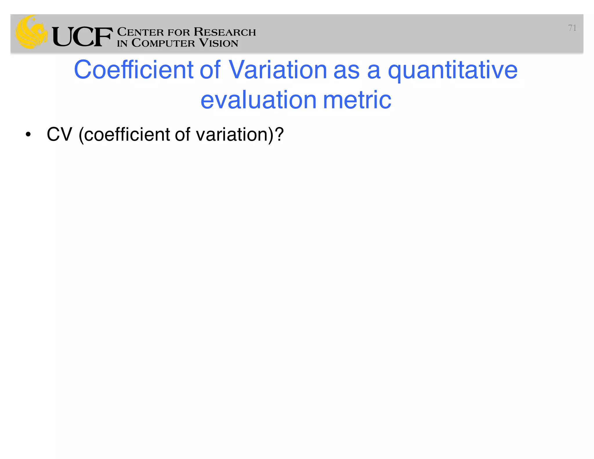 Coefficient of Variation as a quantitative
evaluation metric
• CV (coefficient of variation)?
71
 