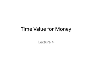 Time Value for Money
Lecture 4
 