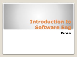 Introduction to
Software Eng
Maryam
 