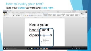 How to modify your text?
Take your cursor at word and click right
 