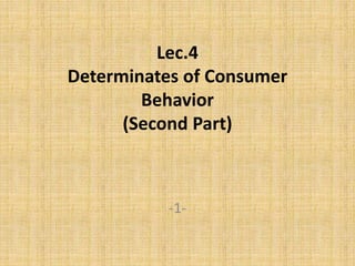 Lec.4
Determinates of Consumer
Behavior
(Second Part)
-1-
 