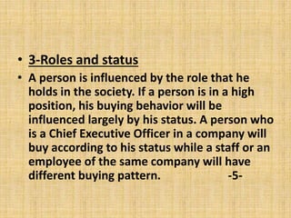• 3-Roles and status
• A person is influenced by the role that he
holds in the society. If a person is in a high
position,...