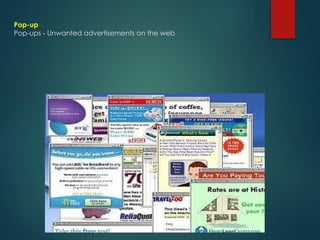 Pop-up
Pop-ups - Unwanted advertisements on the web
 