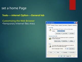 set a home Page
Tools----Internet Option---General tab
Customizing the Web Browser
•Temporary Internet files Area
 