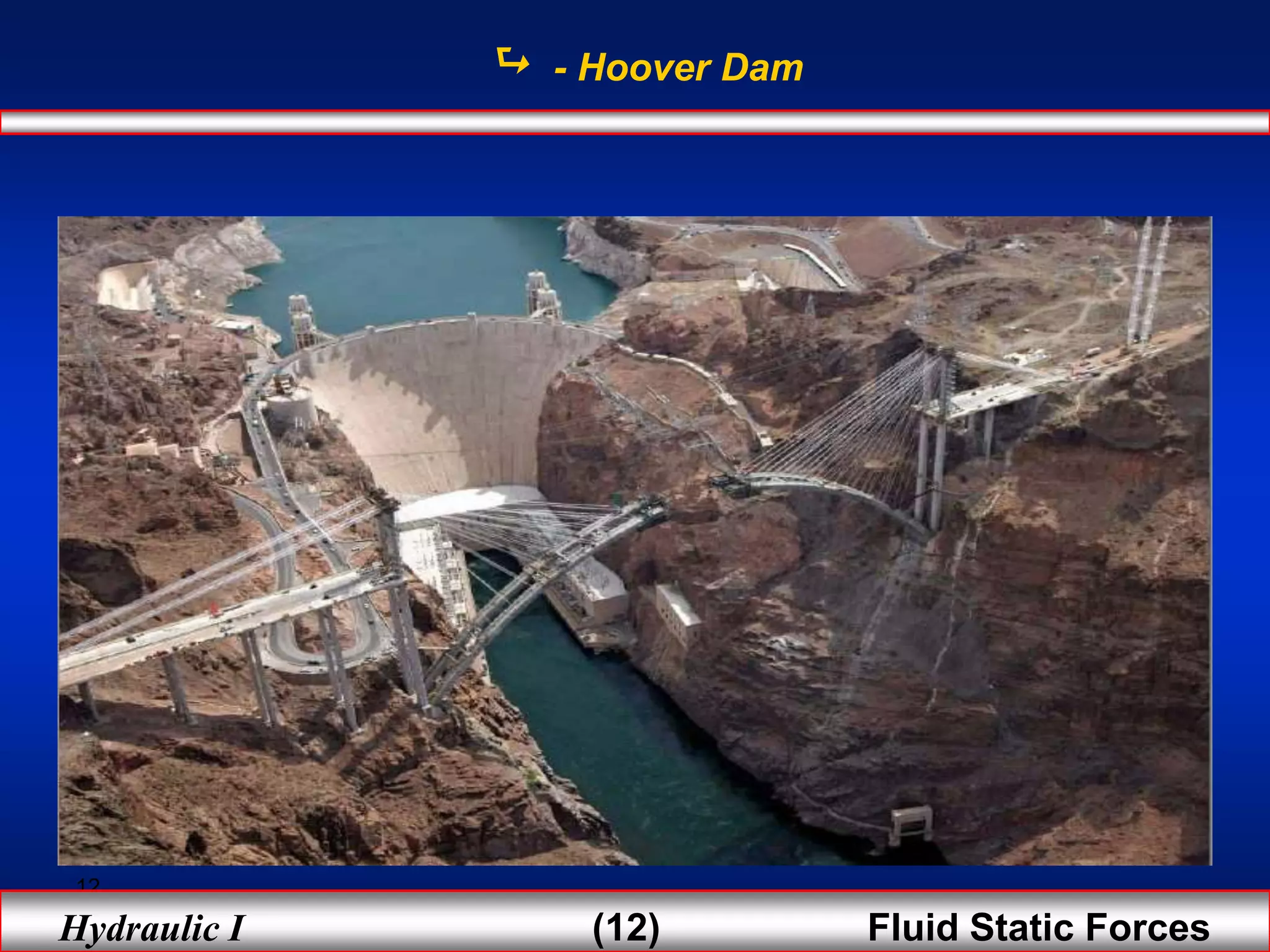 12
Hydraulic I (12) Fluid Static Forces
 - Hoover Dam
 